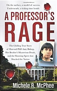 A Professors Rage: The Chilling True Story of Harvard Ph.D. Amy Bishop, Her Brothers Mysterious Death, and the Shooting Spree That Shock (Mass Market Paperback)