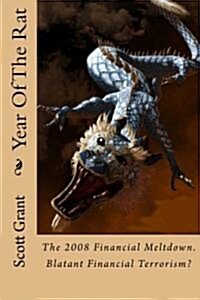 Year of the Rat: Historical Fictional Account of the Origin of the 2008 Financial Meltdown. Financial Terrorism as a Weapon Against Nat (Paperback)