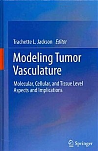 Modeling Tumor Vasculature: Molecular, Cellular, and Tissue Level Aspects and Implications (Hardcover)