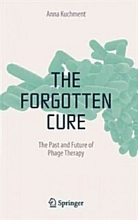 The Forgotten Cure: The Past and Future of Phage Therapy (Hardcover, 2012)
