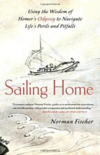 Sailing Home: Using the Wisdom of Homers Odyssey to Navigate Lifes Perils and Pitfalls (Paperback)