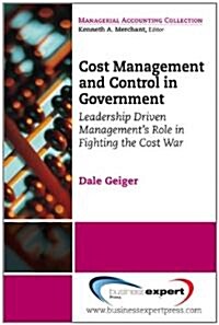 Cost Management and Control in Government: Fighting the Cost War Through Leadership Driven Management (Paperback)