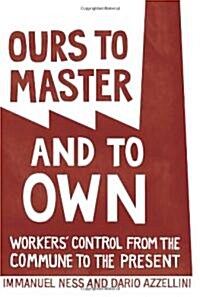 Ours to Master and to Own: Workers Control from the Commune to the Present (Paperback)