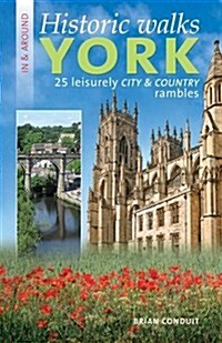 Historic Walks in & Around York : 25 Leisurely City & Country Rambles (Paperback)