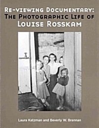 Re-Viewing Documentary: The Photographic Life of Louise Rosskam (Paperback)