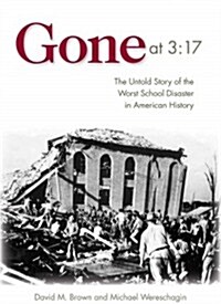 Gone at 3:17: The Untold Story of the Worst School Disaster in American History (Hardcover)