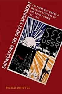 Showcasing the Great Experiment: Cultural Diplomacy and Western Visitors to the Soviet Union, 1921-1941 (Hardcover)