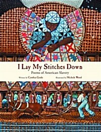 I Lay My Stitches Down: Poems of American Slavery (Hardcover)
