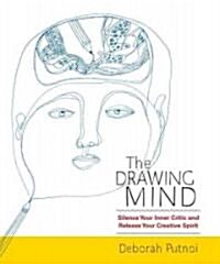 The Drawing Mind: Silence Your Inner Critic and Release Your Creative Spirit (Paperback)