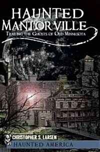 Haunted Mantorville: Trailing the Ghosts of Old Minnesota (Paperback)