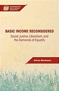 Basic Income Reconsidered : Social Justice, Liberalism, and the Demands of Equality (Hardcover)