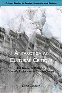 Antarctica as Cultural Critique : The Gendered Politics of Scientific Exploration and Climate Change (Hardcover)