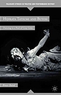 Hijikata Tatsumi and Butoh : Dancing in a Pool of Gray Grits (Hardcover)