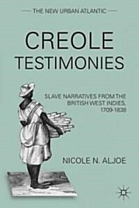 Creole Testimonies : Slave Narratives from the British West Indies, 1709-1838 (Hardcover)