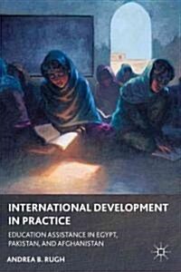 International Development in Practice : Education Assistance in Egypt, Pakistan, and Afghanistan (Hardcover)