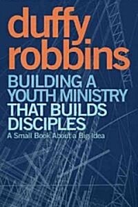 Building a Youth Ministry That Builds Disciples: A Small Book about a Big Idea (Paperback)