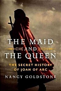 The Maid and the Queen: The Secret History of Joan of Arc (Hardcover)