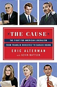 The Cause: The Fight for American Liberalism from Franklin Roosevelt to Barack Obama (Hardcover)