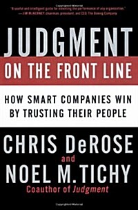 Judgement On the Front Line : Why the Smartest Companies Trust Their People to Make Real Decisions (Hardcover)
