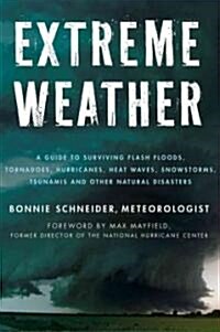 Extreme Weather: A Guide to Surviving Flash Floods, Tornadoes, Hurricanes, Heat Waves, Snowstorms, Tsunamis, and Other Natural Disaster (Paperback)