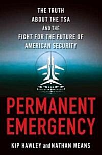 Permanent Emergency : Inside the TSA and the Fight for the Future of American Security (Hardcover)