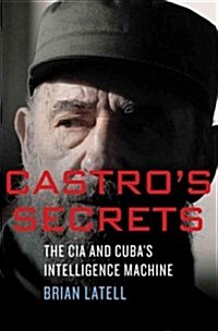 Castros Secrets : The CIA and Cubas Intelligence Machine (Hardcover)