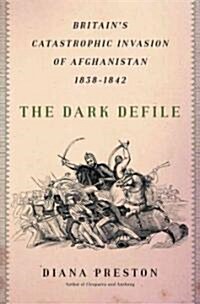 The Dark Defile: Britains Catastrophic Invasion of Afghanistan, 1838-1842 (Hardcover)