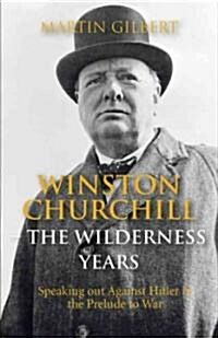 Winston Churchill - the Wilderness Years : Speaking out Against Hitler in the Prelude to War (Paperback)
