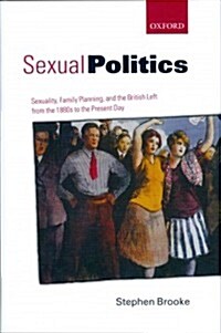 Sexual Politics : Sexuality, Family Planning, and the British Left from the 1880s to the Present Day (Hardcover)