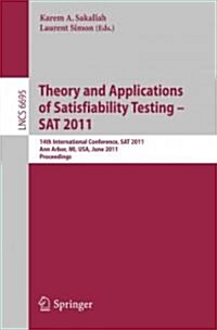 Theory and Application of Satisfiability Testing: 14th International Conference, SAT 2011, Ann Arbor, Mi, USA, June 19-22, 2011, Proceedings (Paperback, 2011)