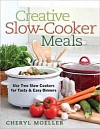 Creative Slow-Cooker Meals: Use Two Slow Cookers for Tasty and Easy Dinners (Paperback)