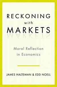 Reckoning with Markets: Moral Reflection in Economics (Hardcover)