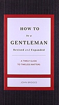 How to Be a Gentleman Revised and Expanded: A Timely Guide to Timeless Manners (Hardcover, Revised, Expand)
