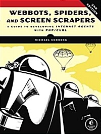 Webbots, Spiders, and Screen Scrapers: A Guide to Developing Internet Agents with PHP/CURL (Paperback, 2)