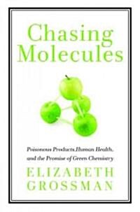 Chasing Molecules: Poisonous Products, Human Health, and the Promise of Green Chemistry (Paperback)