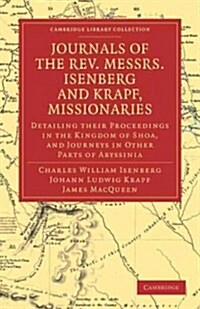 Journals of the Rev. Messrs Isenberg and Krapf, Missionaries of the Church Missionary Society : Detailing their Proceedings in the Kingdom of Shoa, an (Paperback)