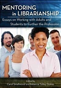 Mentoring in Librarianship: Essays on Working with Adults and Students to Further the Profession (Paperback)