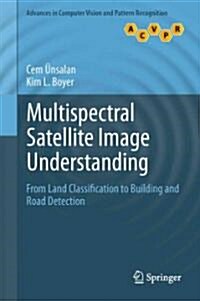 Multispectral Satellite Image Understanding : From Land Classification to Building and Road Detection (Hardcover)