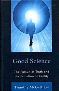 Good Science: The Pursuit of Truth and the Evolution of Reality (Hardcover)