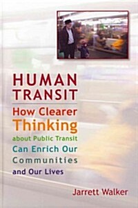 Human Transit: How Clearer Thinking about Public Transit Can Enrich Our Communities and Our Lives (Hardcover, 3, None)