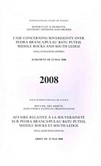 Case Concerning Sovereignty Over Pedra Branca/Pulau Batu Puteh, Middle Rocks and South Ledge: (Malaysia/Singapore) Judgment of 23 May 2008 (Paperback)