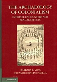 The Archaeology of Colonialism : Intimate Encounters and Sexual Effects (Hardcover)