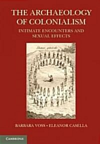 The Archaeology of Colonialism : Intimate Encounters and Sexual Effects (Paperback)