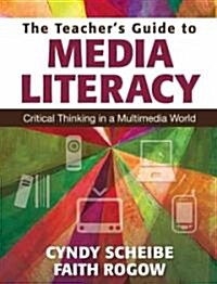 The Teachers Guide to Media Literacy: Critical Thinking in a Multimedia World (Paperback)