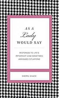 As a Lady Would Say Revised and Expanded: Responses to Lifes Important (and Sometimes Awkward) Situations (Hardcover, REV and Expande)