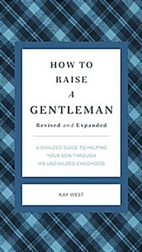 How to Raise a Gentleman Revised and Expanded: A Civilized Guide to Helping Your Son Through His Uncivilized Childhood (Hardcover)