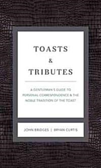 Toasts and Tributes Revised and Updated: A Gentlemans Guide to Personal Correspondence and the Noble Tradition of the Toast (Hardcover)