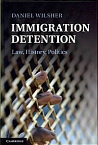 Immigration Detention : Law, History, Politics (Hardcover)