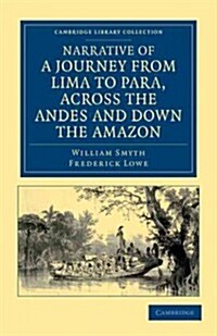 Narrative of a Journey from Lima to Para, across the Andes and down the Amazon : Undertaken with a View of Ascertaining the Practicability of a Naviga (Paperback)
