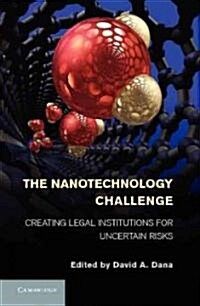 The Nanotechnology Challenge : Creating Legal Institutions for Uncertain Risks (Hardcover)
